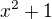 $x^{2}+1 $