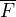 $\overline{F}$