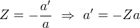 $Z=-\frac{a^\prime}a\ \Rightarrow\ a^\prime=-Za$