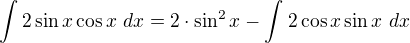 $\int_{}^{}2\sin x\cos x \ dx= 2\cdot \sin ^{2}x-\int_{}^{}2\cos x\sin x\ dx$