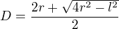 $D=\frac{2r +\sqrt{4r^2-l^2}}{2}$