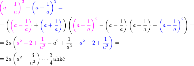$\color{magenta}\(a-\frac 1a\)^3\color{black}+\color{blue}\(a+\frac 1a\)^3= \nl= \(\color{magenta}\(a-\frac 1a\)\color{black}+\color{blue}\(a+\frac 1a\)\color{black}\)\(\color{magenta}\(a-\frac 1a\)^2\color{black}-\(a-\frac 1a\)\(a+\frac 1a\)+\color{blue}\(a+\frac 1a\)^2\color{black}\)=\nl=2a\(\color{magenta}a^2-2+\frac{1}{a^2}\color{black}-a^2+\frac{1}{a^2}+\color{blue}a^2+2+\frac {1}{a^2}\)=\nl=2a\(a^2+\frac{3}{a^2}\)\cdots\text{�ahk�}$