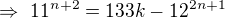 $\Rightarrow\ 11^{n+2}=133k-12^{2n+1}$