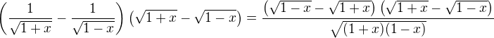 $\left(\frac{1}{\sqrt{1+x}}-\frac{1}{\sqrt{1-x}}\right)\left(\sqrt{1+x}-\sqrt{1-x}\right)=\frac{\(\sqrt{1-x}-\sqrt{1+x}\)\left(\sqrt{1+x}-\sqrt{1-x}\right)}{\sqrt{(1+x)(1-x)}}$