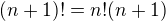 $(n+1)!=n!(n+1)$
