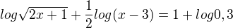$log\sqrt{2x+1}+\frac12log(x-3)=1+log0,3$
