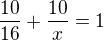 $\frac{10}{16}+\frac{10}{x}=1$