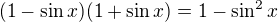 $(1-\sin x)(1+\sin x)=1-\sin^2x$