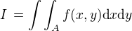 $I \,=\int\int_A f(x,y)\text{d} x \text{d} y $