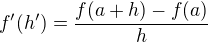 $f'(h') =\frac{f(a+h)-f(a)}{h}$