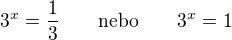 $3^x=\frac13\qquad\text{nebo}\qquad 3^x=1$