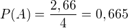$P(A)=\frac{2,66}{4}=0,665$