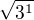 $\sqrt{3^1}$