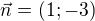 $\vec{n}=(1;-3)$