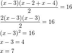 $\frac{(x-3)(x-2+x-4)}{2}=16\nl\frac{2(x-3)(x-3)}{2}=16\nl(x-3)^2=16\nlx-3=4\nlx=7$