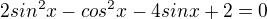 $2 sin^{2}x-cos^{2}x-4sin x+2=0$