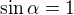 $\sin\alpha=1$