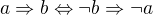 $a \Rightarrow b \Leftrightarrow \neg b \Rightarrow \neg a$