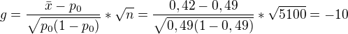 $g=\frac{\bar{x}-p_{0}}{\sqrt{p_{0}(1-p_{0})}}*\sqrt{n}=\frac{0,42-0,49}{\sqrt{0,49(1-0,49)}}*\sqrt{5100}=-10$