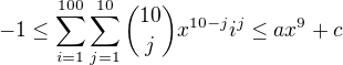 $-1\le\sum_{i=1}^{100}{\sum_{j=1}^{10}{{10 \choose j}x^{10-j}i^{j}}}\le ax^9+c$