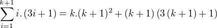 $\sum_{i=1}^{k+1}{i.\(3i+1\)} =k.(k+1)^{2}+\(k+1\)\(3\(k+1\)+1\)$