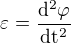 $\varepsilon =\frac{\mathrm{d^{2}} \varphi }{\mathrm{dt^{2}} }$