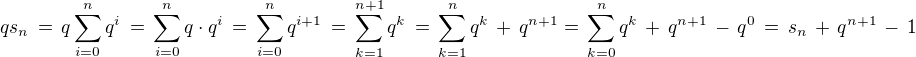 $qs_n\,=\,q\sum_{i=0}^{n} q^i\,=\,\sum_{i=0}^{n}q\cdot q^{i}\,=\,\sum_{i=0}^{n}q^{i+1}\,=\,\sum_{k=1}^{n+1}q^k\,=\,\sum_{k=1}^{n}q^k\,+\,q^{n+1} = \,\sum_{k=0}^{n}q^k\,+\,q^{n+1}\,-\,q^0\, =\,s_n \,+\, q^{n+1} \,-\,1$