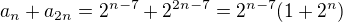 $a_{n} + a_{2n} = 2^{n-7}+2^{2n-7} =2^{n-7}(1+2^n)$
