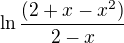 $\ln\frac{(2+x-x^{2})}{2-x} $