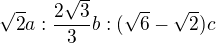 $\sqrt 2a: \frac{2\sqrt 3}{3}b:(\sqrt 6-\sqrt2)c$