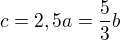 $c=2,5a = \frac 53b$