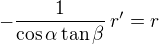 $-\frac1{\cos\alpha\tan\beta}\,r'=r$