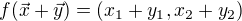 $f(\vec{x}+\vec{y}) = (x_{1}+y_{1}, x_{2}+y_{2})$