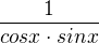 $\frac{1}{cos x \cdot sin x}$