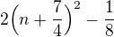 $2\Big(n+\frac{7}{4}\Big)^{2} - \frac{1}{8}$