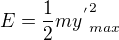 $E=\frac{1}{2}m{{y^{'}}_{max}^2}$