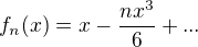 $f_n(x)=x-\frac{nx^3}{6}+...$