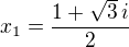 $x_1=\frac{1+\sqrt 3\,i}{2}$
