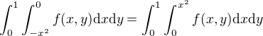 $\int_{0}^{1}\int_{-x^{2}}^{0} f(x,y) \d x\d y =\int_{0}^{1}\int_{0}^{x^{2}} f(x,y) \d x\d y$