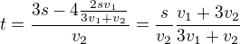 $t=\frac{3s-4\frac{2sv_{1}}{3v_{1}+v_{2}}}{v_{2}}=\frac{s}{v_{2}}\frac{v_{1}+3v_{2}}{3v_{1}+v_{2}}$