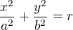 $\frac{x^2}{a^2}+\frac{y^2}{b^2}=r$