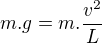$m.g=m.\frac{v^2}{L}$