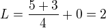 $L = \frac{5+3}{4} + 0 = 2$