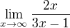 $\lim_{x\to\infty }\frac{2x}{3x-1}$