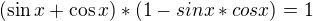 $(\sin x+\cos x)*(1-sinx*cosx)=1$