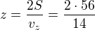 $z=\frac{2S}{v_{z}}=\frac{2\cdot 56}{14}$
