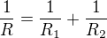 $\frac 1R = \frac{1}{R_1}+\frac{1}{R_2}$
