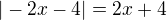 $|-2x-4| = 2x+4$