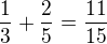 $\frac{1}{3}+\frac{2}{5}=\frac{11}{15}$