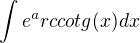 $\int e^arccotg(x)dx $